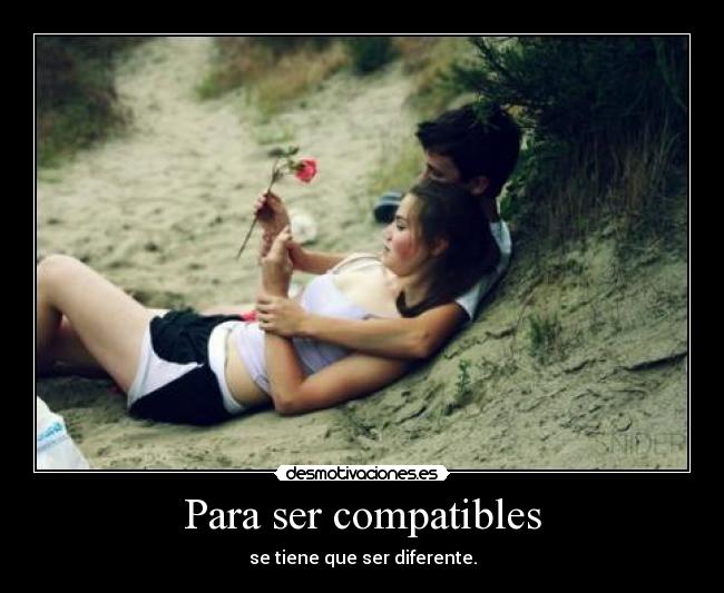 Para ser compatibles - se tiene que ser diferente.