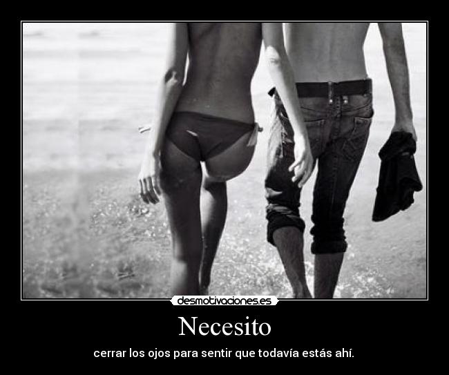 Necesito - cerrar los ojos para sentir que todavía estás ahí. ♥