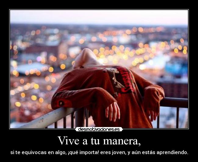 Vive a tu manera, -