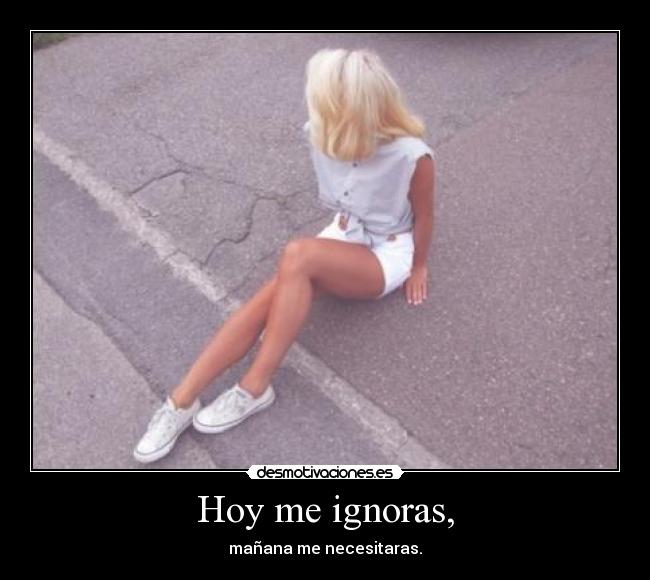 Hoy me ignoras, - 