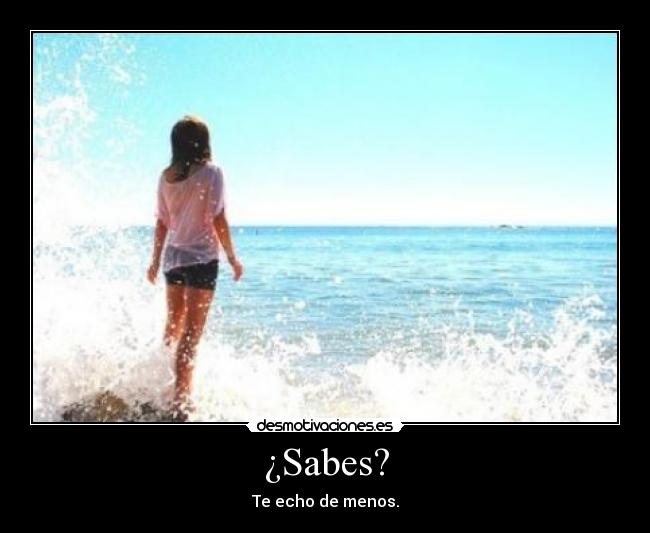 ¿Sabes? - Te echo de menos.