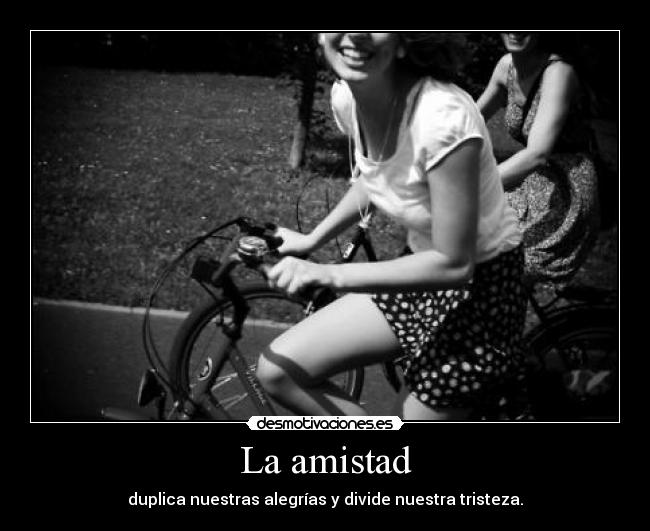 La amistad - duplica nuestras alegrías y divide nuestra tristeza.
