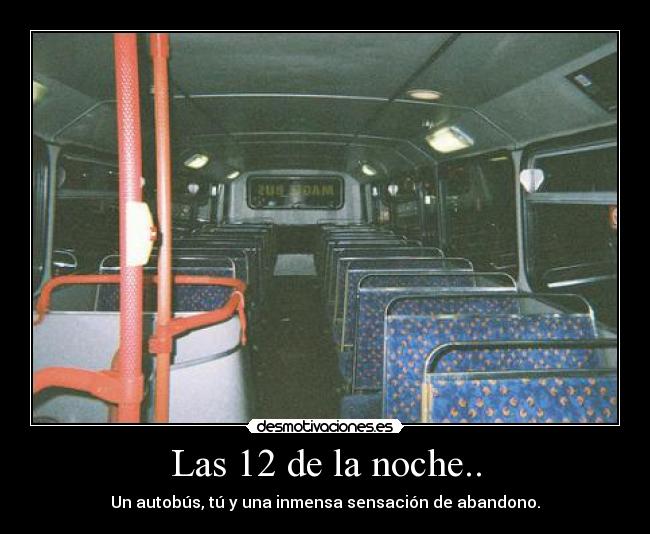 Las 12 de la noche.. - Un autobús, tú y una inmensa sensación de abandono.