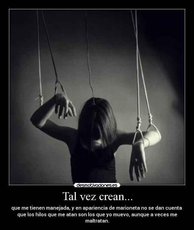 carteles tal vez crean tienen manejada apariencia marioneta cuenta hilos atan muevo veces maltratan desmotivaciones