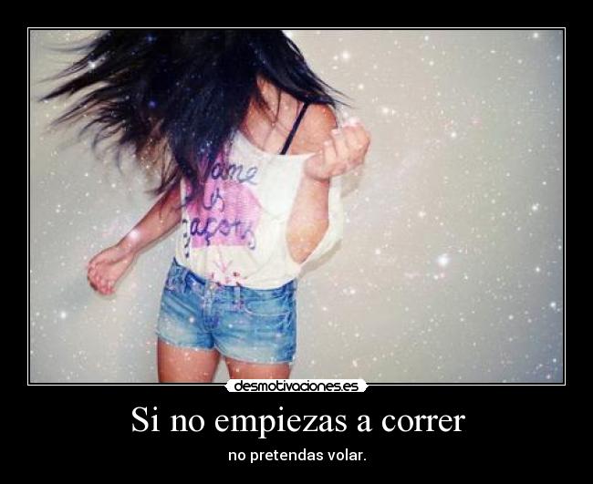 Si no empiezas a correr -
