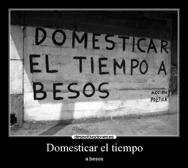 Domesticar el tiempo - a besos