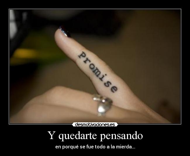 Y quedarte pensando - en porqué se fue todo a la mierda...