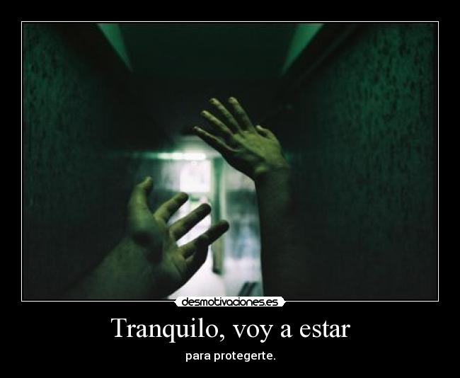 Tranquilo, voy a estar - para protegerte.