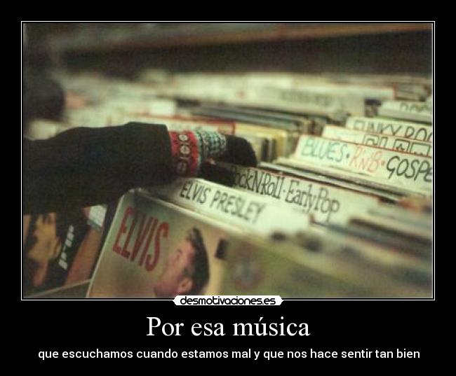 Por esa música - que escuchamos cuando estamos mal y que nos hace sentir tan bien