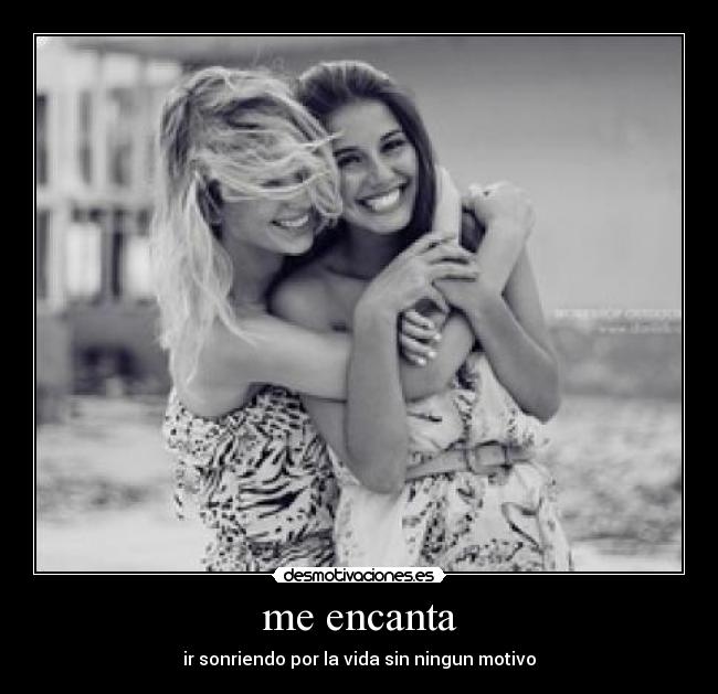 me encanta - ir sonriendo por la vida sin ningun motivo