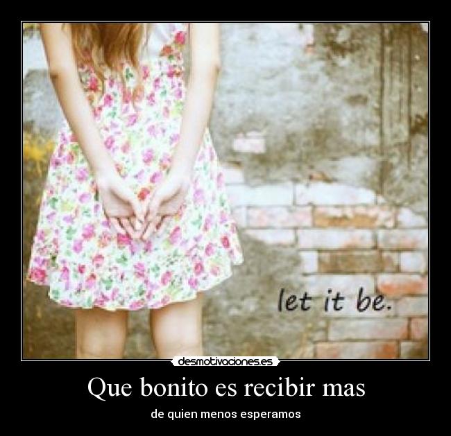 Que bonito es recibir mas - de quien menos esperamos♥