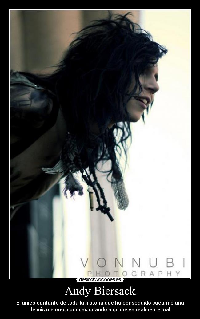 Andy Biersack - El único cantante de toda la historia que ha conseguido sacarme una
de mis mejores sonrisas cuando algo me va realmente mal.