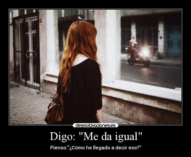 Digo: Me da igual -