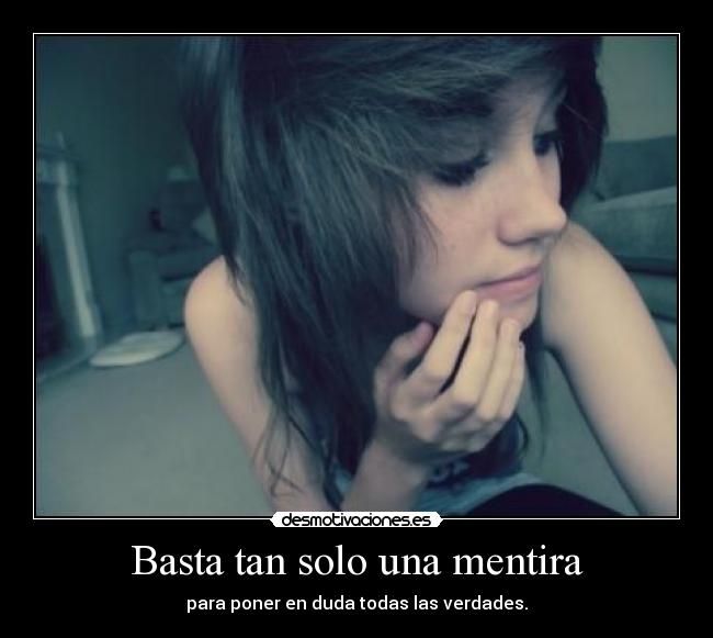 Basta tan solo una mentira - para poner en duda todas las verdades.