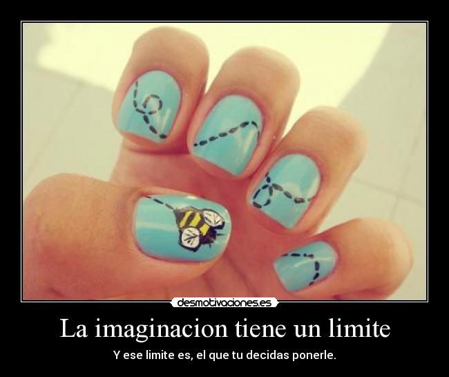 La imaginacion tiene un limite - Y ese limite es, el que tu decidas ponerle.