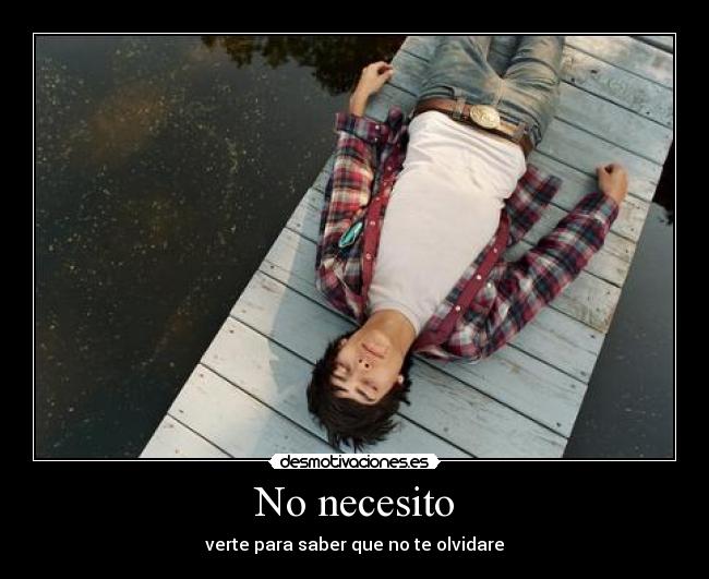 No necesito - verte para saber que no te olvidare