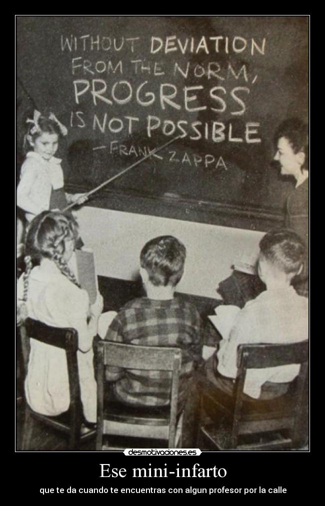 Ese mini-infarto - que te da cuando te encuentras con algun profesor por la calle