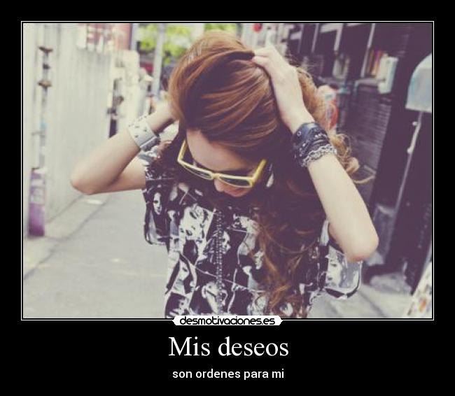 Mis deseos - son ordenes para mi