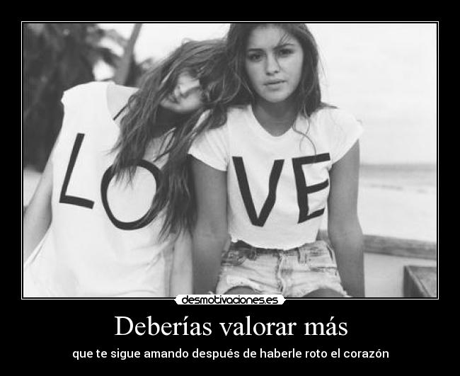 Deberías valorar más -