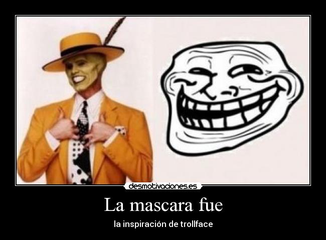 La mascara fue - la inspiración de trollface