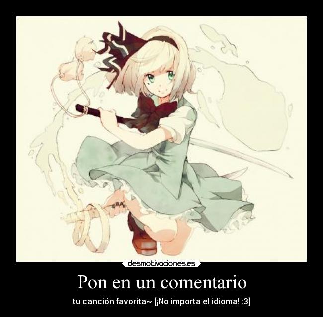 Pon en un comentario - tu canción favorita~ [¡No importa el idioma! :3]