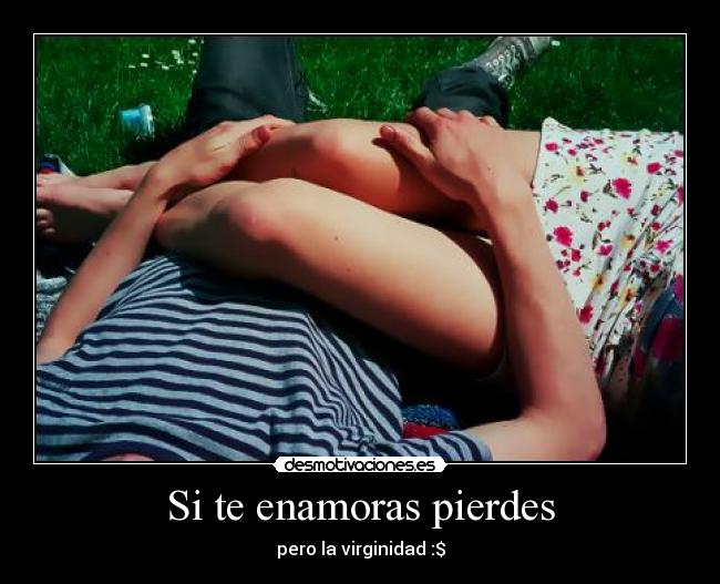 Si te enamoras pierdes - pero la virginidad :$