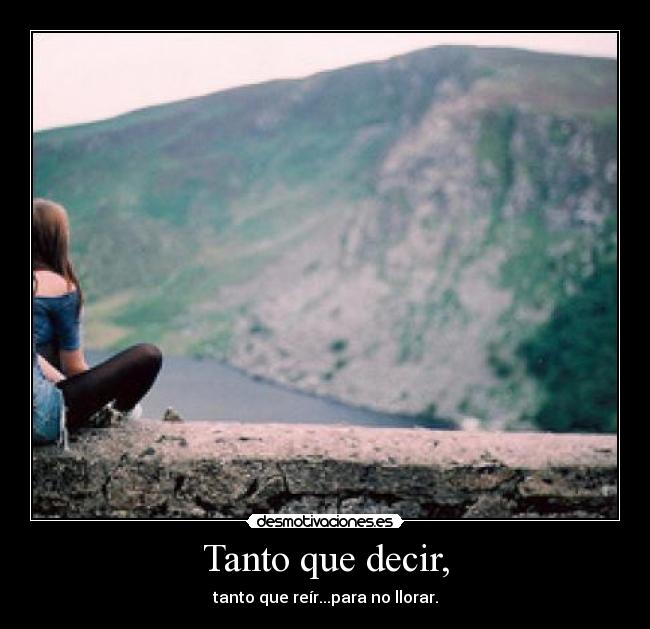 Tanto que decir, - tanto que reír...para no llorar.