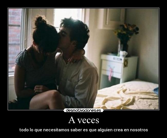 A veces - todo lo que necesitamos saber es que alguien crea en nosotros