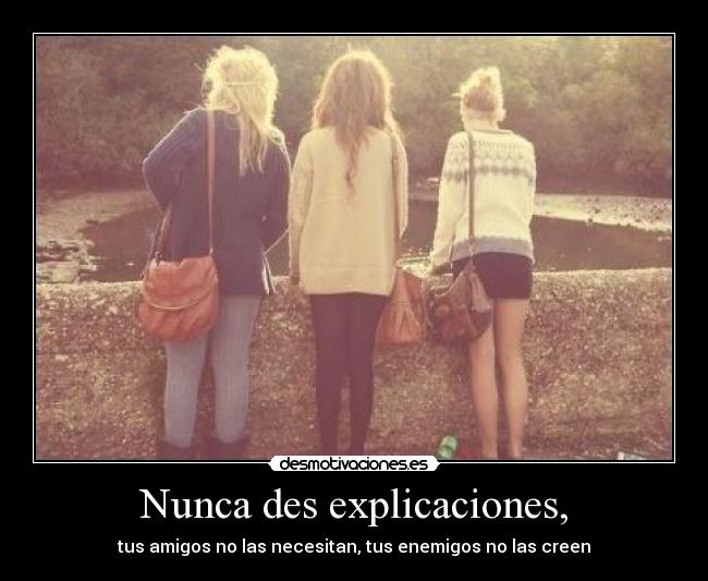 Nunca des explicaciones, -