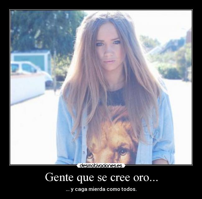Gente que se cree oro... -