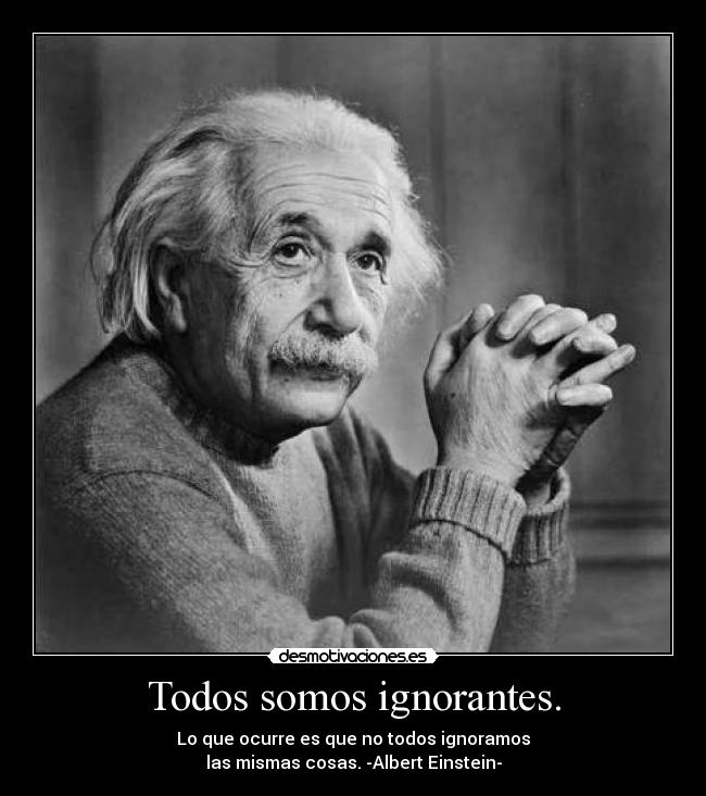 Todos somos ignorantes. -