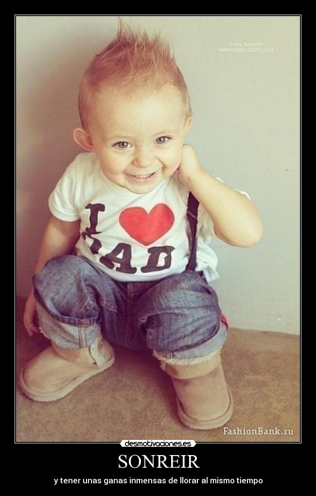 SONREIR - y tener unas ganas inmensas de llorar al mismo tiempo