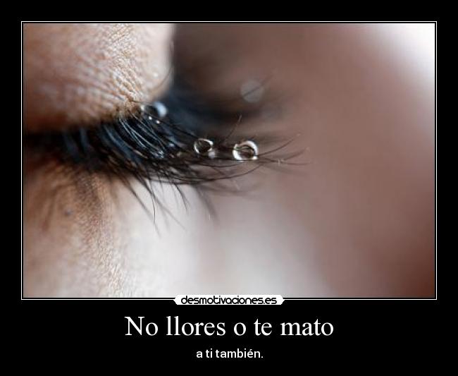 No llores o te mato -