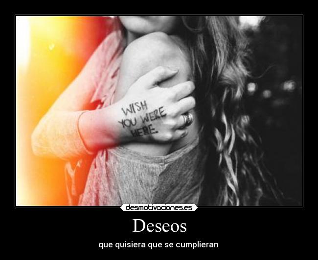 Deseos - que quisiera que se cumplieran ♥