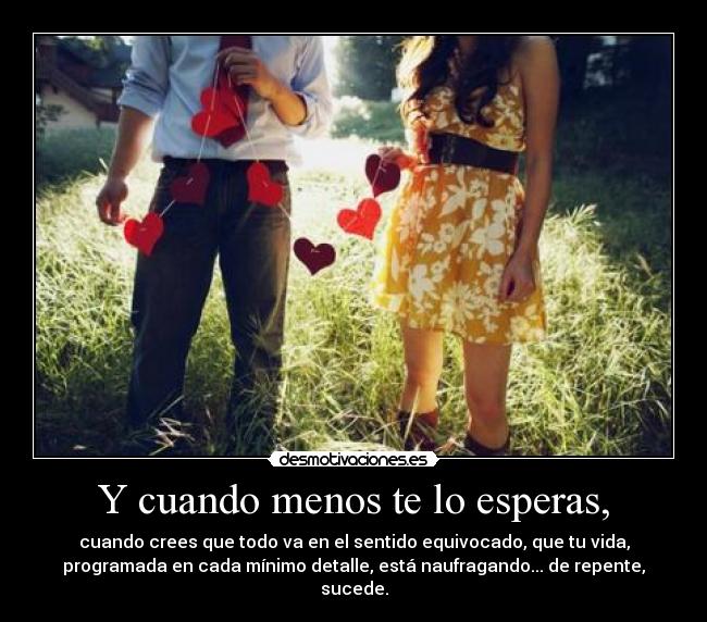 Y cuando menos te lo esperas, -