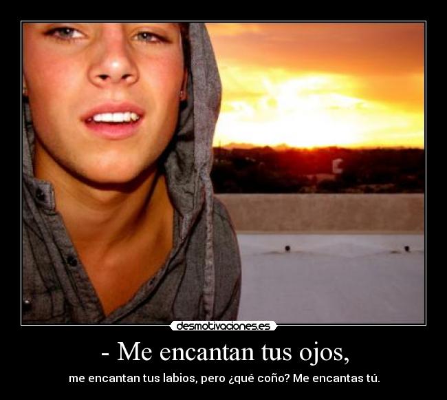 - Me encantan tus ojos, - 