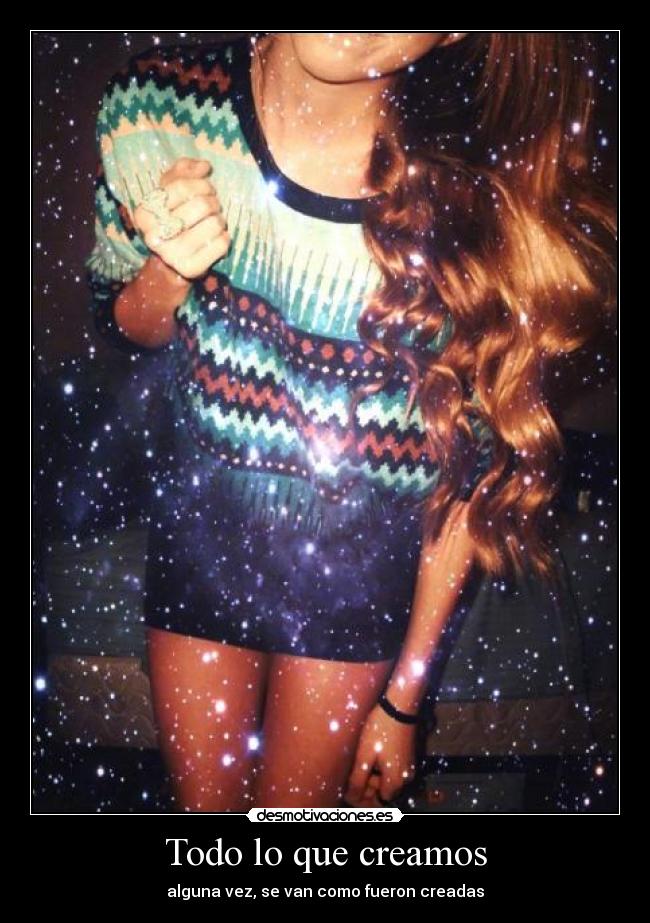 Todo lo que creamos - alguna vez, se van como fueron creadas