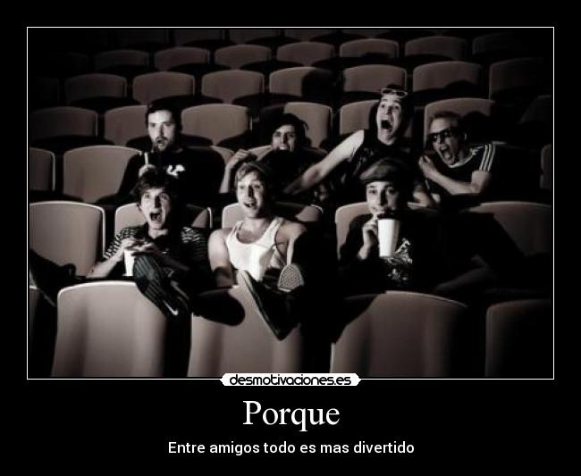 Porque - Entre amigos todo es mas divertido