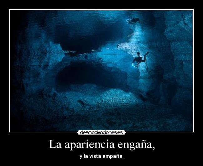 La apariencia engaña, - y la vista empaña.