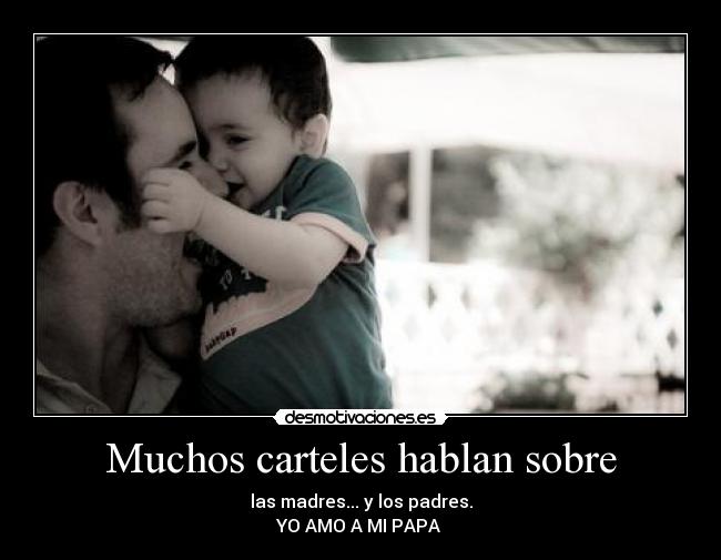 Muchos carteles hablan sobre - las madres... y los padres.
YO AMO A MI PAPA ♥