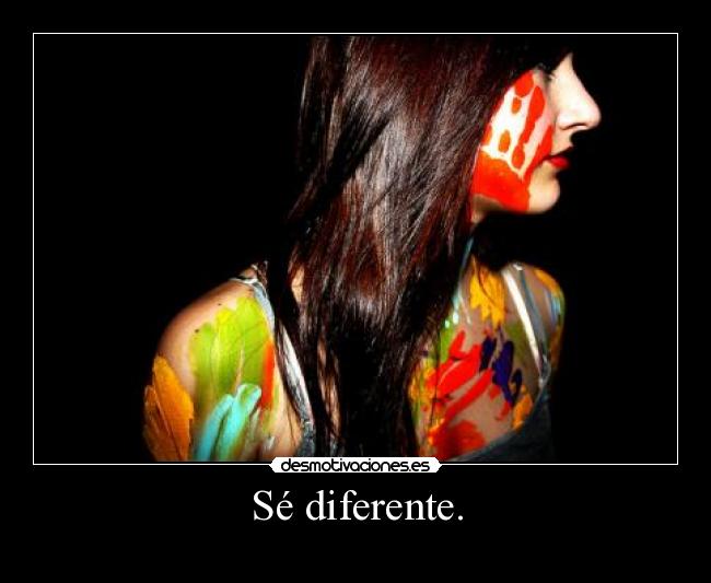 Sé diferente. -