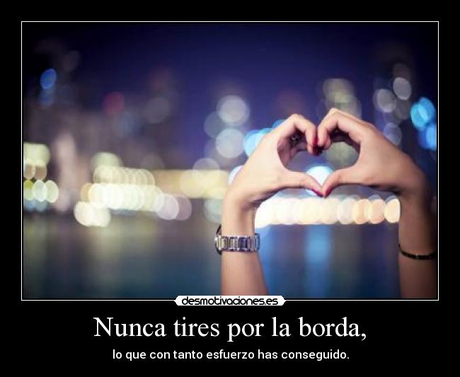 Nunca tires por la borda, -