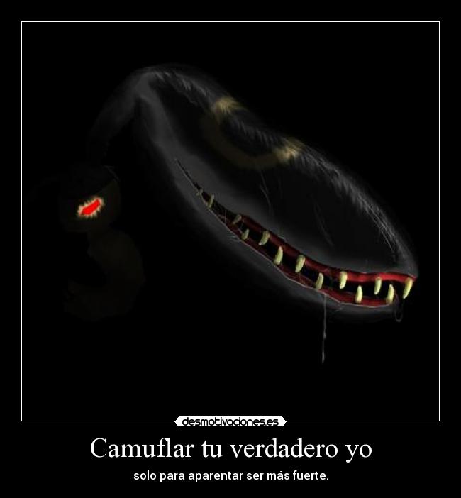 Camuflar tu verdadero yo - solo para aparentar ser más fuerte.