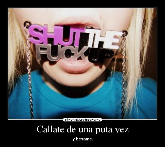 Callate de una puta vez -