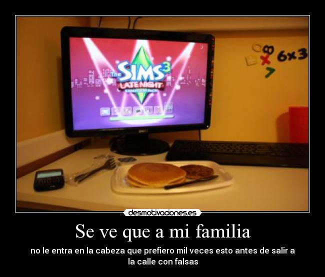 Se ve que a mi familia - no le entra en la cabeza que prefiero mil veces esto antes de salir a la calle con falsas