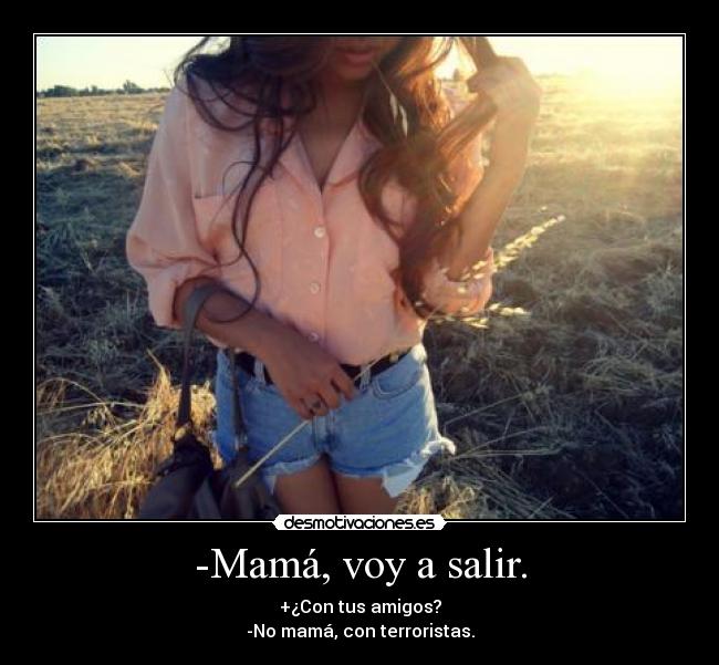 -Mamá, voy a salir. -