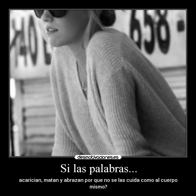 Si las palabras... - acarician, matan y abrazan por que no se las cuida como al cuerpo mismo?