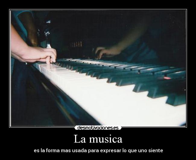 La musica - es la forma mas usada para expresar lo que uno siente