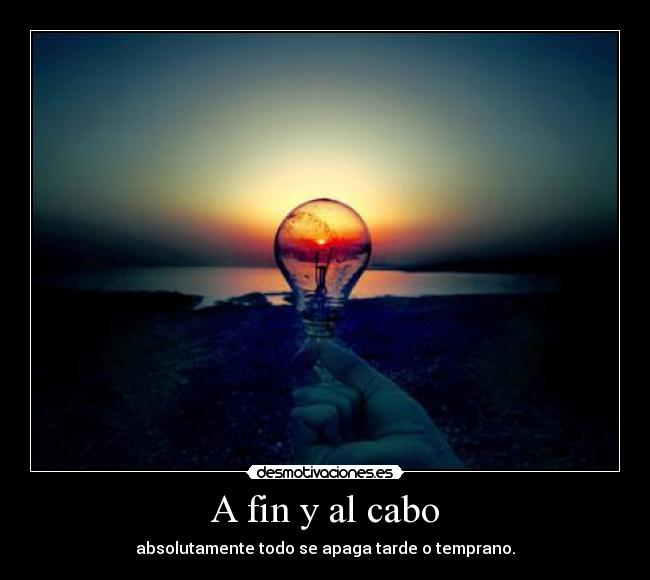 A fin y al cabo - absolutamente todo se apaga tarde o temprano.