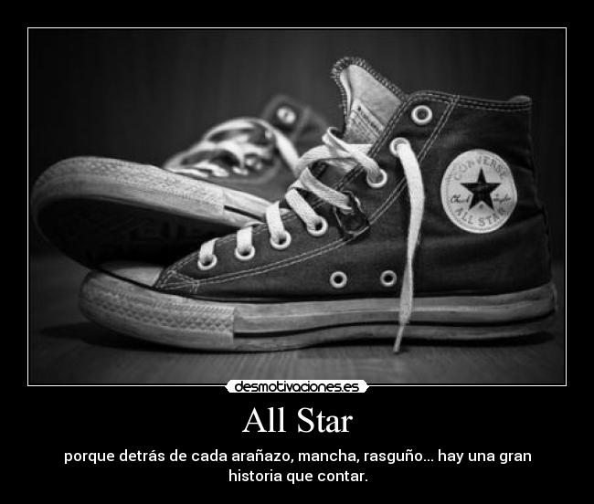 All Star - porque detrás de cada arañazo, mancha, rasguño... hay una gran historia que contar.